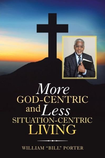 Cover for William Porter · More God-Centric and Less Situation-Centric Living (Paperback Book) (2018)