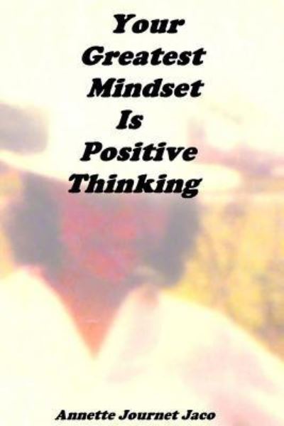 Cover for Annette Journet Jaco · Your Greatest Mindset Is Positive Thinking (Taschenbuch) (2017)