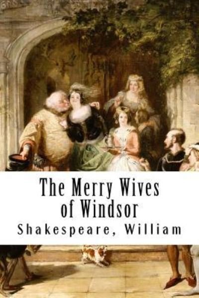 The Merry Wives of Windsor - William Shakespeare - Books - Createspace Independent Publishing Platf - 9781979816755 - November 17, 2017