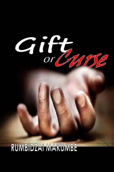Gift or Curse - Rumbidzai Makumbe - Boeken - Createspace Independent Publishing Platf - 9781981600755 - 17 december 2017