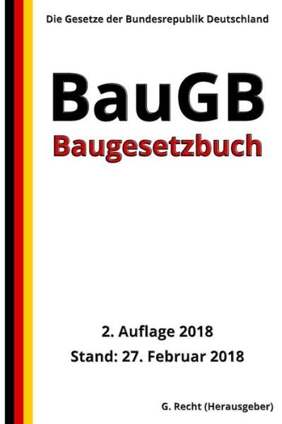 Baugesetzbuch - BauGB, 2. Auflage 2018 - G Recht - Books - Createspace Independent Publishing Platf - 9781986069755 - February 27, 2018