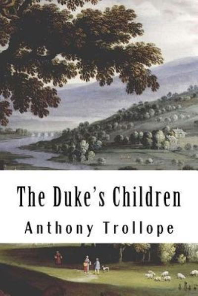 The Duke's Children - Anthony Trollope - Books - Createspace Independent Publishing Platf - 9781986241755 - March 8, 2018