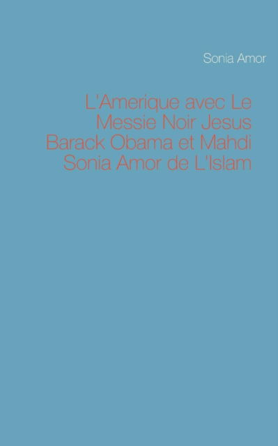 Cover for Sonia Amor · L'amerique Avec Le Messie Noir Jesus Barack Obama et Mahdi Sonia Amor De L'islam (Paperback Book) (2015)