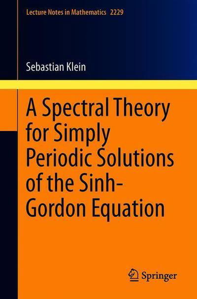 Cover for Sebastian Klein · A Spectral Theory for Simply Periodic Solutions of the Sinh-Gordon Equation - Lecture Notes in Mathematics (Paperback Bog) [1st ed. 2018 edition] (2018)