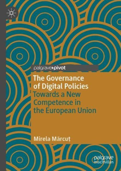 Cover for Mirela Marcut · The Governance of Digital Policies: Towards a New Competence in the European Union (Paperback Book) [1st ed. 2020 edition] (2021)