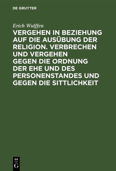 Cover for Erich Wulffen · Vergehen in Beziehung Auf Die Ausübung der Religion. Verbrechen und Vergehen Gegen Die Ordnung der Ehe und des Personenstandes und Gegen Die Sittlichkeit (Book) (1910)