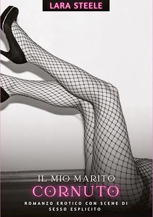 Cover for Lara Steele · Il mio Marito Cornuto (Bog) (2024)