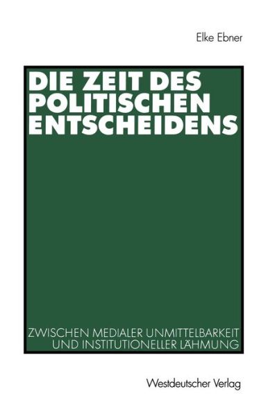 Cover for Elke Ebner · Die Zeit Des Politischen Entscheidens: Zwischen Medialer Unmittelbarkeit Und Institutioneller Lahmung (Paperback Book) [2000 edition] (2000)