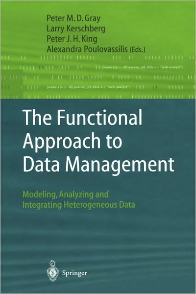 The Functional Approach to Data Management: Modeling, Analyzing and Integrating Heterogeneous Data - Peter M D Gray - Kirjat - Springer-Verlag Berlin and Heidelberg Gm - 9783540003755 - tiistai 16. syyskuuta 2003