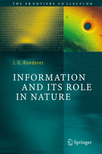 Cover for Juan G. Roederer · Information and Its Role in Nature - The Frontiers Collection (Hardcover Book) [2005 edition] (2005)