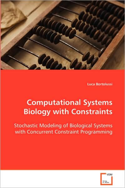 Cover for Luca Bortolussi · Computational Systems Biology with Constraints: Stochastic Modeling of Biological Systems Withconcurrent Constraint Programming (Paperback Book) (2008)