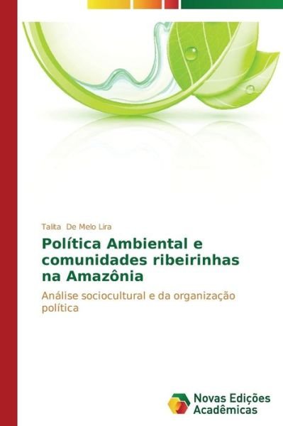 Política Ambiental E Comunidades Ribeirinhas Na Amazônia: Análise Sociocultural E Da Organização Política - Talita De Melo Lira - Books - Novas Edições Acadêmicas - 9783639682755 - July 21, 2014