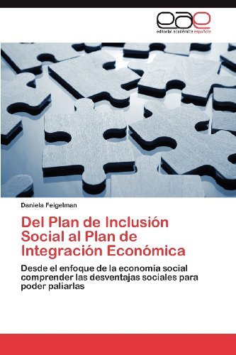 Cover for Daniela Feigelman · Del Plan De Inclusión Social Al Plan De Integración Económica: Desde El Enfoque De La Economía Social Comprender Las Desventajas Sociales Para Poder Paliarlas (Pocketbok) [Spanish edition] (2012)
