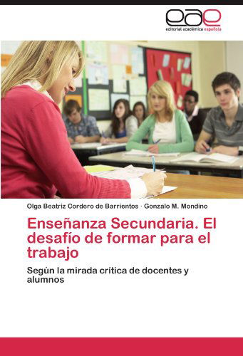 Cover for Gonzalo M. Mondino · Enseñanza Secundaria. El Desafío De Formar Para El Trabajo: Según La Mirada Crítica De Docentes Y Alumnos (Paperback Book) [Spanish edition] (2012)