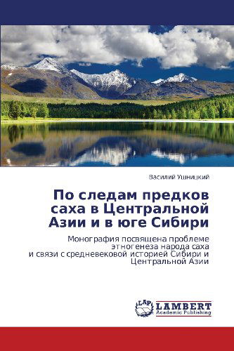 Cover for Vasiliy Ushnitskiy · Po Sledam Predkov Sakha V Tsentral'noy Azii I V Yuge Sibiri: Monografiya Posvyashchena Probleme Etnogeneza Naroda Sakha  I Svyazi S Srednevekovoy Istoriey Sibiri I Tsentral'noy Azii (Paperback Book) [Russian edition] (2012)