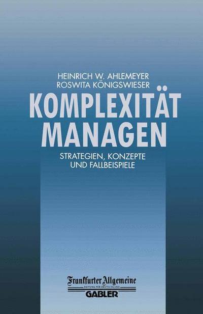 Komplexitat Managen: Strategien, Konzepte Und Fallbeispiele - Faz - Gabler Edition - Heinrich W Ahlemeyer - Böcker - Gabler Verlag - 9783663058755 - 13 november 2013