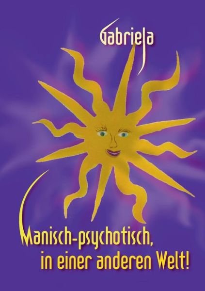Cover for Gabriela · Manisch-psychotisch, in Einer Anderen Welt! (Taschenbuch) [German edition] (2013)