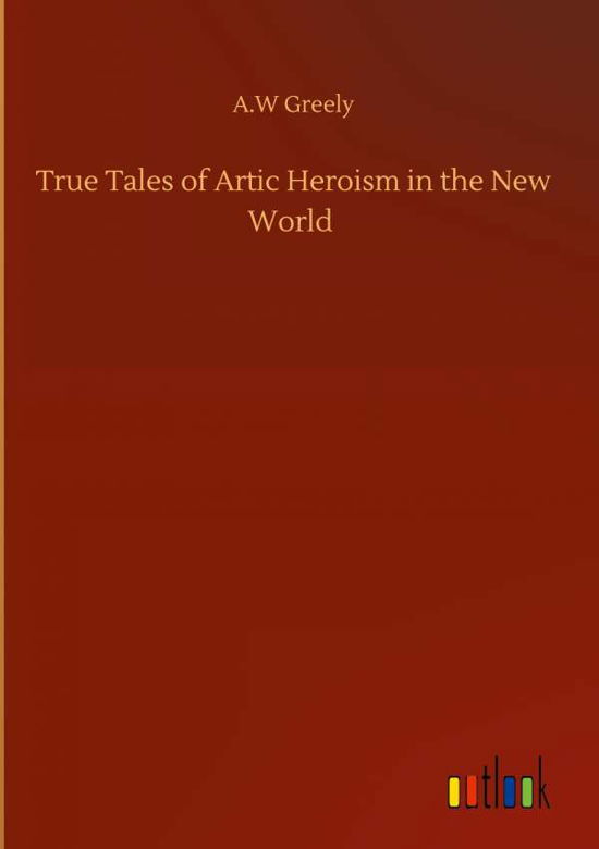 Cover for A W Greely · True Tales of Artic Heroism in the New World (Gebundenes Buch) (2020)