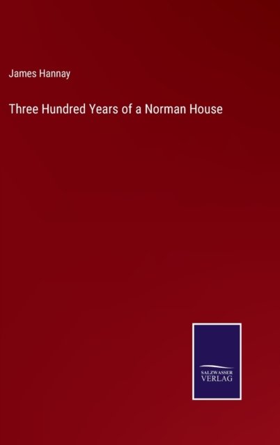 Cover for James Hannay · Three Hundred Years of a Norman House (Innbunden bok) (2022)