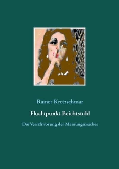 Cover for Rainer Kretzschmar · Fluchtpunkt Beichtstuhl: Die Verschwoerung der Meinungsmacher (Paperback Book) (2021)