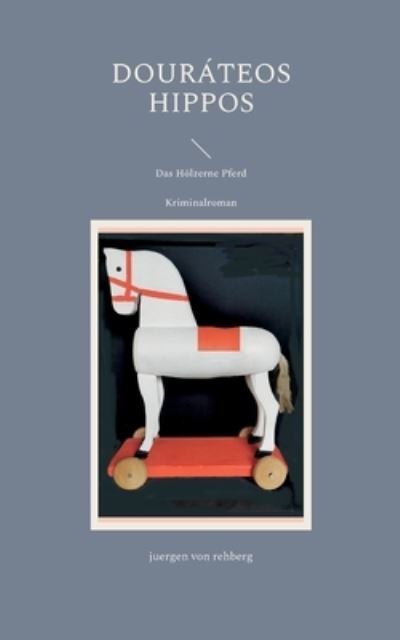 Cover for Von Rehberg Juergen Von Rehberg · Dourateos Hippos: Das Holzerne Pferd (Paperback Book) (2022)