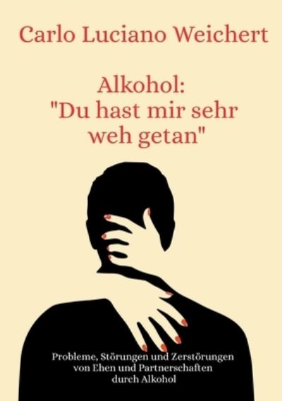 Cover for Carlo Luciano Weichert · Alkohol: &quot;Du hast mir sehr weh getan&quot; (Book) (2024)