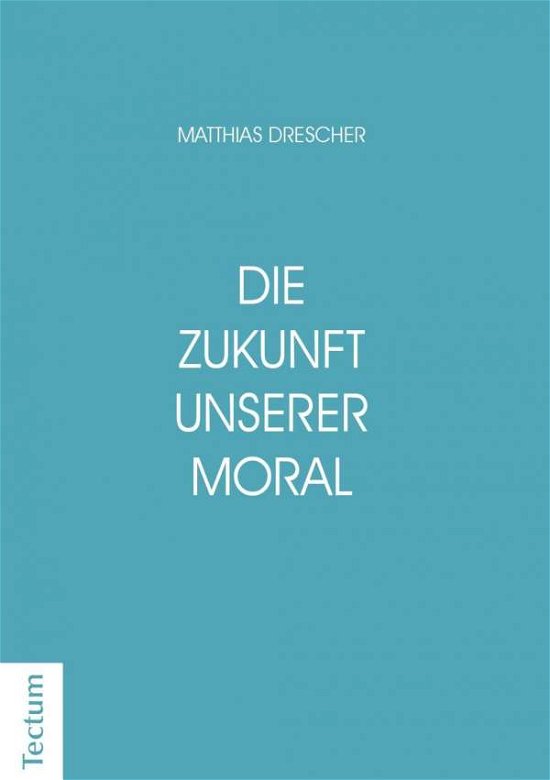 Cover for Drescher · Die Zukunft unserer Moral (Book) (2018)