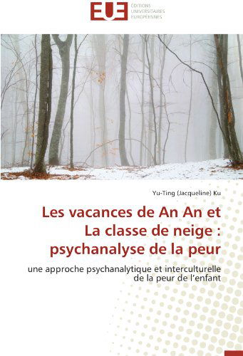 Cover for Yu-ting (Jacqueline) Ku · Les Vacances De an an et La Classe De Neige : Psychanalyse De La Peur: Une Approche Psychanalytique et Interculturelle De La Peur De L'enfant (Paperback Book) [French edition] (2018)