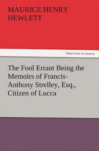 Cover for Maurice Henry Hewlett · The Fool Errant Being the Memoirs of Francis-anthony Strelley, Esq., Citizen of Lucca (Tredition Classics) (Paperback Book) (2011)