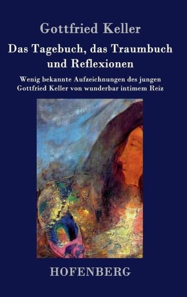 Cover for Gottfried Keller · Das Tagebuch, Das Traumbuch Und Reflexionen (Hardcover bog) (2015)
