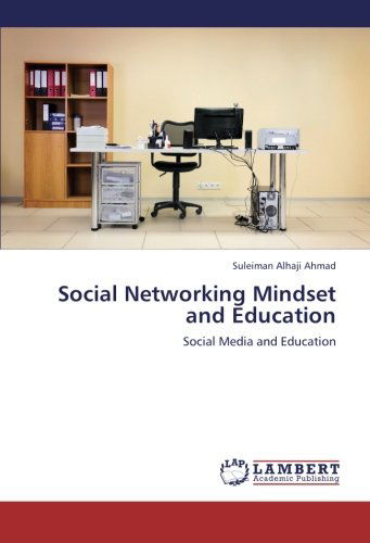 Social Networking Mindset and Education: Social Media and Education - Suleiman Alhaji Ahmad - Books - LAP LAMBERT Academic Publishing - 9783844327755 - December 19, 2012