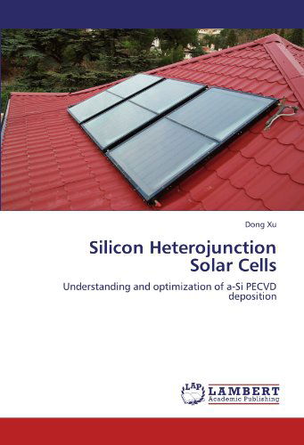 Cover for Dong Xu · Silicon Heterojunction Solar Cells: Understanding and Optimization of A-si Pecvd Deposition (Pocketbok) (2011)