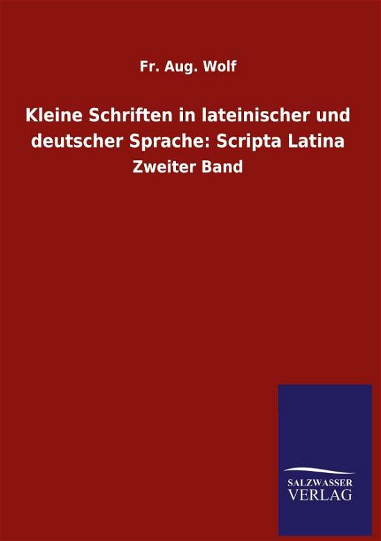 Cover for Fr Aug Wolf · Kleine Schriften in lateinischer und deutscher Sprache: Scripta Latina: Zweiter Band (Gebundenes Buch) (2020)