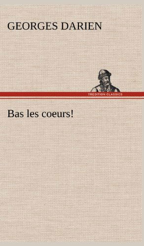 Cover for Georges Darien · Bas Les Coeurs! (Hardcover Book) [French edition] (2012)