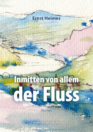 Cover for Ernst Heimes · Inmitten von allem der Fluss (Book) (2024)