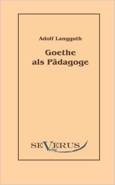 Goethe Als Pädagoge - Adolf Langguth - Books - SEVERUS Verlag - 9783942382755 - October 14, 2010