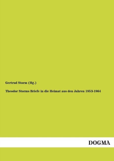 Cover for Gertrud Storm · Theodor Storms Briefe in Die Heimat Aus den Jahren 1853-1864 (Paperback Bog) [German, 1 edition] (2012)