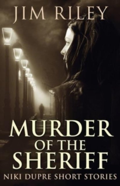 Murder of the Sheriff - Niki Dupre Short Stories - Jim Riley - Books - Next Chapter - 9784824117755 - December 3, 2021