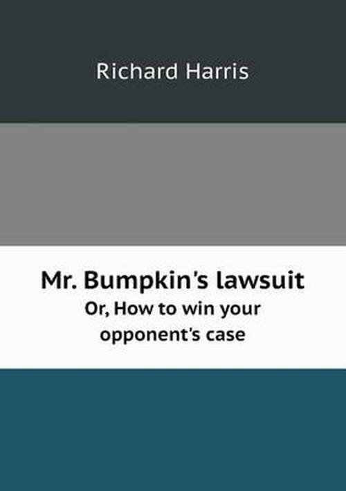 Cover for Richard Harris · Mr. Bumpkin's Lawsuit Or, How to Win Your Opponent's Case (Paperback Book) (2013)