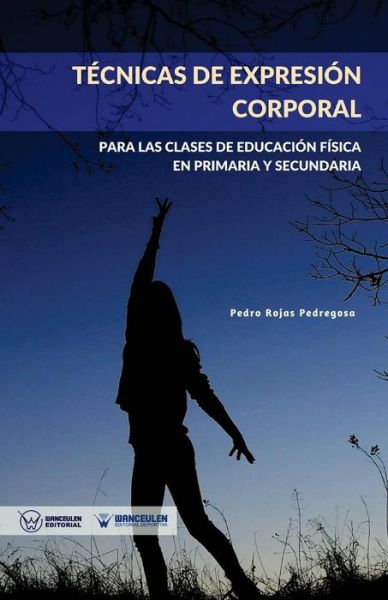 T cnicas de Expresi n Corporal - Pedro Rojas Pedregosa - Böcker - WANCEULEN EDITORIAL - 9788499937755 - 28 december 2017