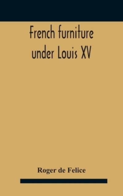 French Furniture Under Louis Xv - Roger De Felice - Livres - Alpha Edition - 9789354185755 - 29 octobre 2020