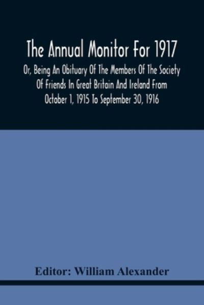 Cover for William Alexander · The Annual Monitor For 1917 Or, Being An Obituary Of The Members Of The Society Of Friends In Great Britain And Ireland From October 1, 1915 To September 30, 1916 (Paperback Bog) (2021)