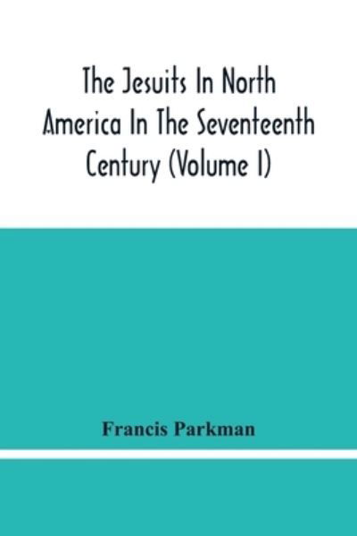 Cover for Francis Parkman · The Jesuits In North America In The Seventeenth Century (Volume I) (Paperback Book) (2021)