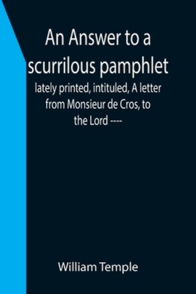 Cover for William Temple · An Answer to a scurrilous pamphlet, lately printed, intituled, A letter from Monsieur de Cros, to the Lord ---- (Paperback Bog) (2021)