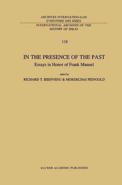 Cover for R T Bienvenu · In the Presence of the Past: Essays in Honor of Frank Manuel - International Archives of the History of Ideas / Archives Internationales d'Histoire des Idees (Pocketbok) [Softcover reprint of the original 1st ed. 1991 edition] (2012)