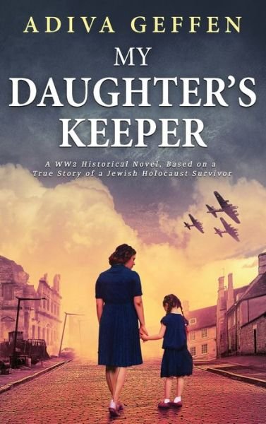 Cover for Adiva Geffen · My Daughter's Keeper: A WW2 Historical Novel, Based on a True Story of a Jewish Holocaust Survivor (Hardcover Book) (2022)