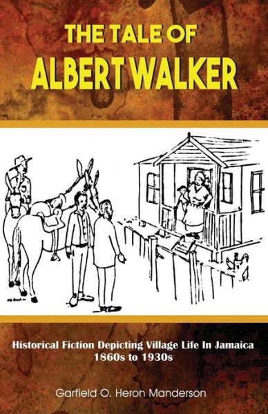 Cover for Garfield O Heron Manderson · The Tale of Albert Walker : Historical Fiction Depicting Village Life in Jamaica (Paperback Book) (2019)