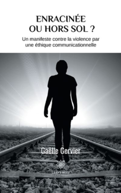 Cover for Gaelle Gervier · Enracinee ou hors sol ?: Un manifeste contre la violence par une ethique communicationnelle (Pocketbok) (2020)
