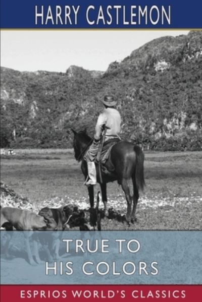 True To His Colors (Esprios Classics) - Harry Castlemon - Books - Blurb - 9798210232755 - August 23, 2024