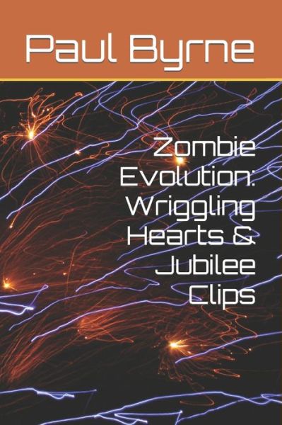 Zombie Evolution: Wriggling Hearts & Jubilee Clips - Paul Byrne - Książki - Independently Published - 9798442468755 - 29 marca 2022